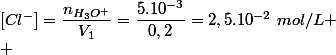 [Cl^-]=\dfrac{n_{H_3O^+}}{V_1}=\dfrac{5.10^{-3}}{0,2}=2,5.10^{-2}~mol/L
 \\ 