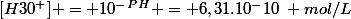 [H30^+] = 10^-^P^H = 6,31.10^-10\: mol/L