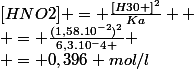 [HNO2] = \frac{[H30+]^2}{Ka} 
 \\ = \frac{(1,58.10^{-2})^{2}}{6,3.10^-4 }
 \\ = 0,396 mol/l