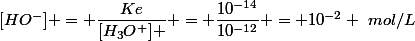[HO^-] = \dfrac{Ke}{[H_3O^+] } = \dfrac{10^{-14}}{10^{-12}} = 10^{-2} ~mol/L