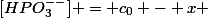 [HPO_{3}^{--}] = c_0 - x 