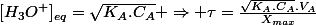 [H_{3}O^{+}]_{eq}=\sqrt{K_{A}.C_{A}} \Rightarrow \tau=\frac{\sqrt{K_{A}.C_{A}}.V_{A}}{X_{max}}