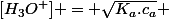 [H_3O^+] = \sqrt{K_a.c_a} 