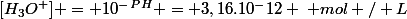 [H_3O^+] = 10^-^P^H = 3,16.10^-12 \: mol / L