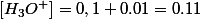 [H_3O^+]=0,1+0.01=0.11