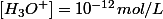 [H_3O^+]=10^{-12}mol/L