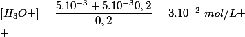 [H_3O+]=\dfrac{5.10^{-3}+5.10^{-3}0,2}{0,2}=3.10^{-2}~mol/L
 \\ 