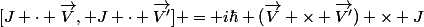 [J \cdot \vec{V}, J \cdot \vec{V'}] = i\hbar (\vec{V} \times \vec{V'}) \times J