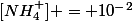 [NH_4^+] = 10^-^2