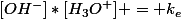 [OH^-]*[H_3O^+] = k_e