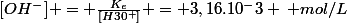 [OH^-] = \frac{K_e}{[H30^+]} = 3,16.10^-3 \: mol/L