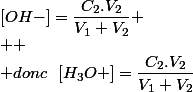 [OH-]=\dfrac{C_2.V_2}{V_1+V_2}
 \\ 
 \\ donc~~[H_3O+]=\dfrac{C_2.V_2}{V_1+V_2}