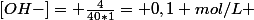[OH-]= \frac{4}{40*1}= 0,1 mol/L 