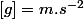 [g]=m.s^{-2}