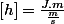 [h]=\frac{J.m}{\frac{m}{s}}