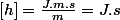 [h]=\frac{J.m.s}{m}=J.s