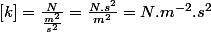 [k]=\frac{N}{\frac{m^2}{s^2}}=\frac{N.s^2}{m^2}=N.m^{-2}.s^2