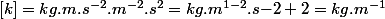 [k]=kg.m.s^{-2}.m^{-2}.s^2=kg.m^{1-2}.s{-2+2}=kg.m^{-1}