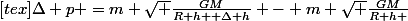 [tex]\Delta p =m \sqrt \frac{GM}{R+h+ \Delta h} - m \sqrt \frac{GM}{R+h }