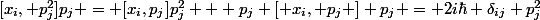 [x_i, p_j^2]p_j = [x_i,p_j]p_j^2 + p_j [ x_i, p_j ] p_j = 2i\hbar \delta_{ij} p_j^2