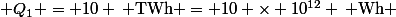 \( Q_1 = 10 \, \text{TWh} = 10 \times 10^{12} \, \text{Wh} \)