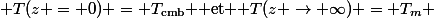 \( T(z = 0) = T_{\text{cmb}} \) et \( T(z \rightarrow \infty) = T_m \)