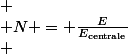 \[
 \\ N = \frac{E}{E_{\text{centrale}}}.
 \\ \]