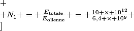 \[
 \\ N_1 = \frac{E_{\text{totale}}}{E_{\text{olienne}}} = \frac{10 \times 10^{12}}{6,4 \times 10^9}
 \\ \]