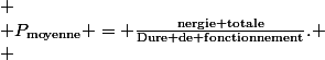 \[
 \\ P_{\text{moyenne}} = \frac{\text{nergie totale}}{\text{Dure de fonctionnement}}.
 \\ \]