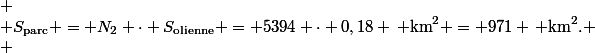 \[
 \\ S_{\text{parc}} = N_2 \cdot S_{\text{olienne}} = 5394 \cdot 0,18 \, \text{km}^2 = 971 \, \text{km}^2.
 \\ \]