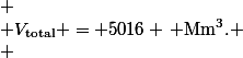 \[
 \\ V_{\text{total}} = 5016 \, \text{Mm}^3.
 \\ \]