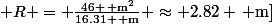 \[ R = \frac{46 \, \text{m}^2}{16.31 \, \text{m}} \approx 2.82 \, \text{m}]\