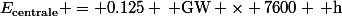 \[E_{\text{centrale}} = 0.125 \, \text{GW} \times 7600 \, \text{h}\]