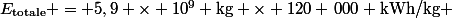 \[E_{\text{totale}} = 5,9 \times 10^9 \ \text{kg} \times 120 \,000 \ \text{kWh/kg} \]