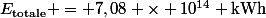 \[E_{\text{totale}} = 7,08 \times 10^{14} \ \text{kWh}\]