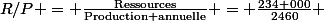 \[R/P = \frac{\text{Ressources}}{\text{Production annuelle}} = \frac{234 \,000}{2460} \]