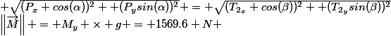 \left\lVert\overrightarrow{M}\right\rVert} = M_y \times g = 1569.6 N \\&nbsp;&nbsp;\\T_1 = \frac{1569.6}{2} N = T_2 = 784.8 N \\ \\ \left\lVert\overrightarrow{P}\right\rVert} = \left\lVert\overrightarrow{T_2}\right\rVert} \\&nbsp;&nbsp;\\ \sqrt{(P_x cos(\alpha))^2 +(P_ysin(\alpha))^2} = \sqrt{(T_{2_x} cos(\beta))^2 +(T_{2_y}sin(\beta))^2}