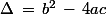 \Delta\,=\,b^2\,-\,4ac