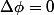 \Delta\phi=0