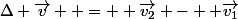 \Delta \vec{v}  =  \vec{v_2} -  \vec{v_1}