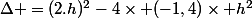 \Delta =(2.h)^2-4\times (-1,4)\times h^2