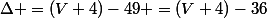 \Delta =(V+4)-49 =(V+4)-36