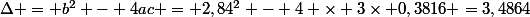 \Delta = b^{2} - 4ac = 2,84^{2} - 4 \times 3\times 0,3816 =3,4864