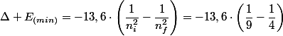 \Delta E_{(min)}=-13,6\cdot\left(\dfrac{1}{n_{i}^{2}}-\dfrac{1}{n_{f}^{2}}\right)=-13,6\cdot\left(\dfrac{1}{9}-\dfrac{1}{4}\right)