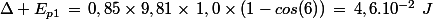 \Delta E_{p1}\,=\,0,85\times9,81\times\,1,0\times(1-cos(6))\,=\,4,6.10^{-2}\,\,J