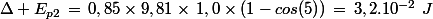 \Delta E_{p2}\,=\,0,85\times9,81\times\,1,0\times(1-cos(5))\,=\,3,2.10^{-2}\,\,J