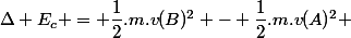 \Delta E_c = \dfrac{1}{2}.m.v(B)^2 - \dfrac{1}{2}.m.v(A)^2 