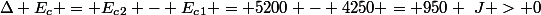 \Delta E_c = E_c_2 - E_c_1 = 5200 - 4250 = 950 ~J > 0