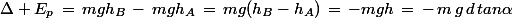 \Delta E_p\,=\,mgh_B\,-\,mgh_A\,=\,mg(h_B-h_A)\,=\,-mgh\,=\,-\,m\,g\,d\,tan\alpha