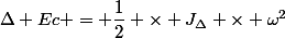 \Delta Ec = \dfrac{1}{2} \times J_{\Delta} \times \omega^2